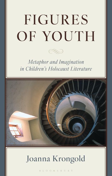 Text: "FIGURES OF YOUTH. Metaphor and Imagination in Children's Holocaust Literature. Joanna Krongold." Bild: Wendeltreppe.