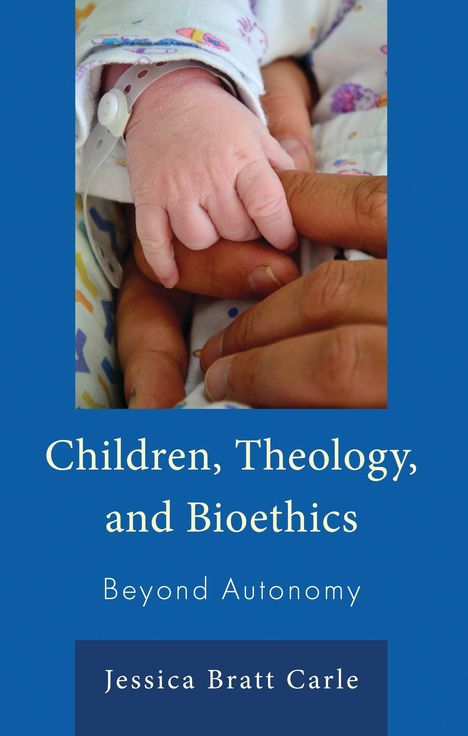„Children, Theology, and Bioethics: Beyond Autonomy“ von Jessica Bratt Carle. Babyhand greift Finger.