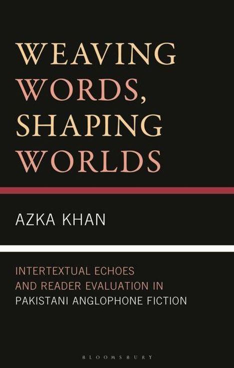 "Weaving Words, Shaping Worlds." "Azka Khan." "Intertextual Echoes and Reader Evaluation in Pakistani Anglophone Fiction."