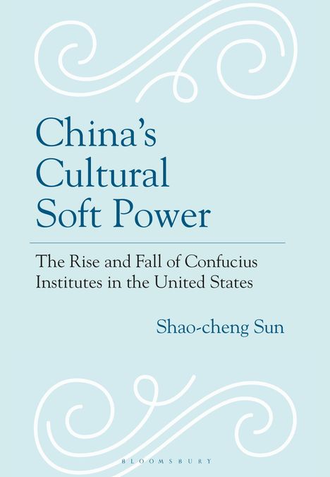 "China’s Cultural Soft Power: The Rise and Fall of Confucius Institutes in the United States" von Shao-cheng Sun. Elegante Verzierungen.