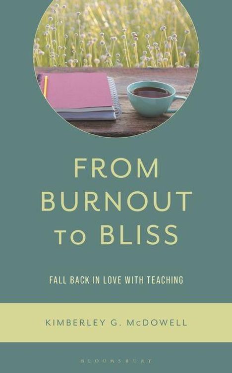 Oben zeigt ein Foto eine Teetasse und ein Notizbuch auf einem Tisch, mit Pflanzen im Hintergrund. Darunter der Text: "FROM BURNOUT TO BLISS" und "FALL BACK IN LOVE WITH TEACHING". Darunter steht der Name "KIMBERLEY G. MCDOWELL".