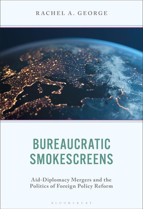 "Bureaucratic Smokescreens. Aid-Diplomacy Mergers and the Politics of Foreign Policy Reform. Autor: Rachel A. George." 

Der Hintergrund zeigt eine beleuchtete Erde bei Nacht.