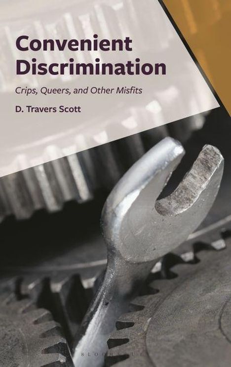 "Convenient Discrimination", "Crips, Queers, and Other Misfits", "D. Travers Scott". Nahaufnahme von Zahnrädern und einem Schraubenschlüssel.