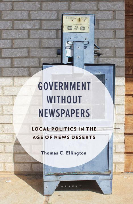 Titel: "Government Without Newspapers". Untertitel: "Local Politics in the Age of News Deserts". Autor: Thomas C. Ellington. Ein alter Zeitungsautomat vor einer Ziegelmauer.