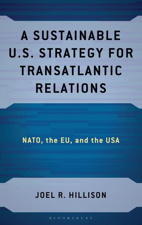 Joel R Hillison: A Sustainable U.S. Strategy for Transatlantic Relations, Buch