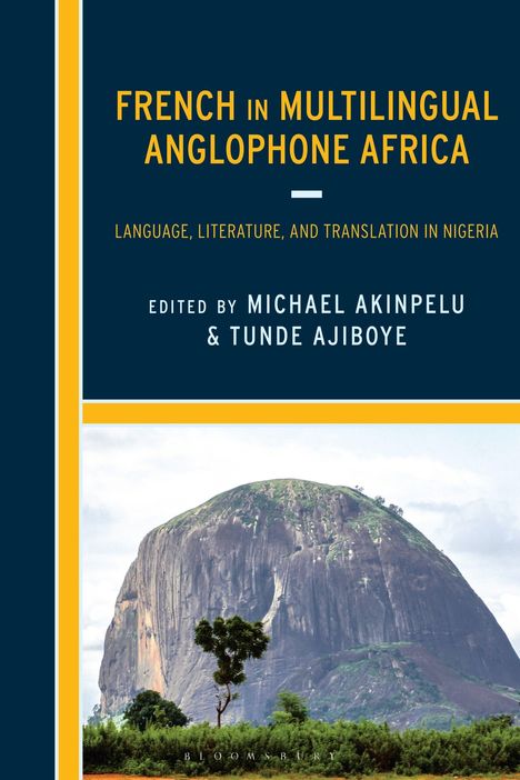 „FRENCH IN MULTILINGUAL ANGLOPHONE AFRICA: LANGUAGE, LITERATURE, AND TRANSLATION IN NIGERIA, edited by MICHAEL AKINPELU & TUNDE AJIBOYE.“ Unter dem Text ist ein großer Felsen mit Bäumen im Vordergrund zu sehen.