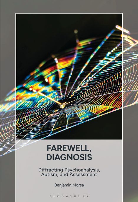 "FAREWELL, DIAGNOSIS. Diffracting Psychoanalysis, Autism, and Assessment. Benjamin Morsa." Ein farbenfrohes Spinnennetz.