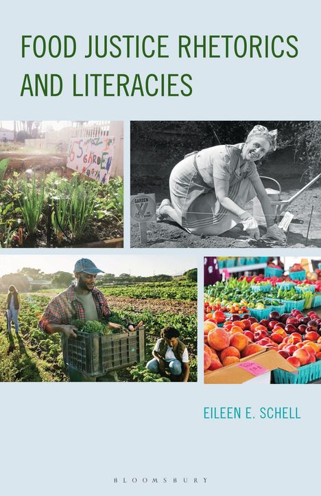 "FOOD JUSTICE RHETORICS AND LITERACIES" oben, unten "EILEEN E. SCHELL". Bilder von Gärten, Bauern und frischen Produkten.