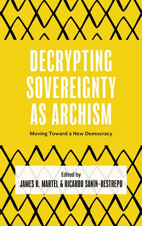 „Decrypting Sovereignty as Archism“, gelber Hintergrund mit schwarzen Rautenmustern, Herausgeber: James R. Martel & Ricardo Sanín-Restrepo.
