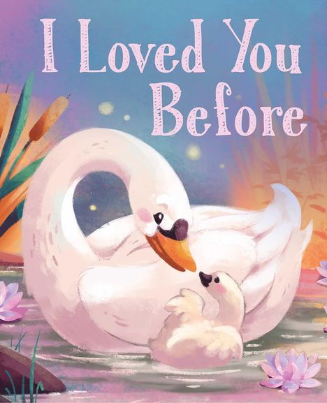 Text: "I Loved You Before". Illustration eines Schwans mit einem Küken auf einem Teich, umgeben von Seerosen.