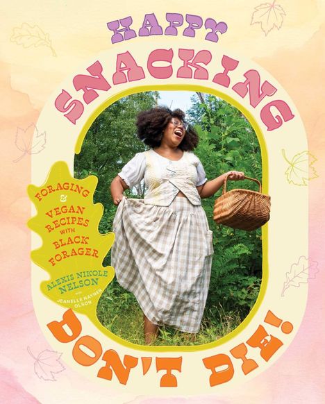 Texte: "Happy Snacking", "Don't Die!", "Foraging & Vegan Recipes with Black Forager", Alexis Nikole Nelson. Entspanntes Outdoor-Foto einer Frau mit Korb.