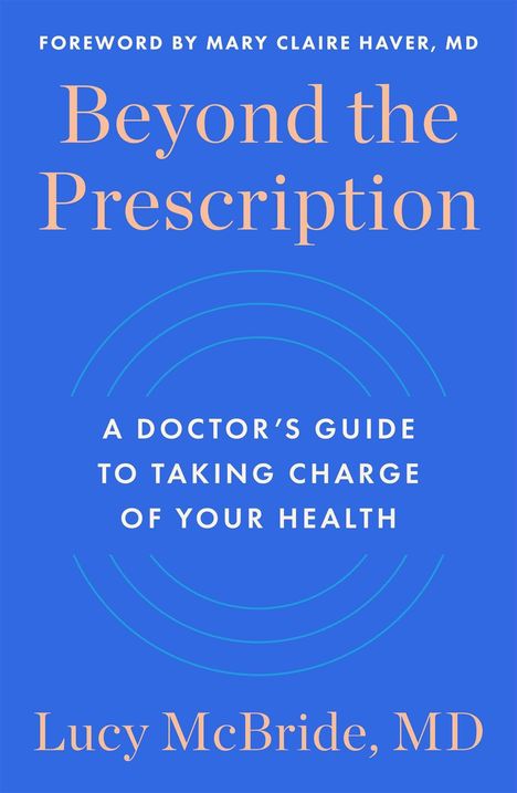 Text: „Foreword by Mary Claire Haver, MD. Beyond the Prescription. A Doctor’s Guide to Taking Charge of Your Health. Lucy McBride, MD.“ Blauer Hintergrund.