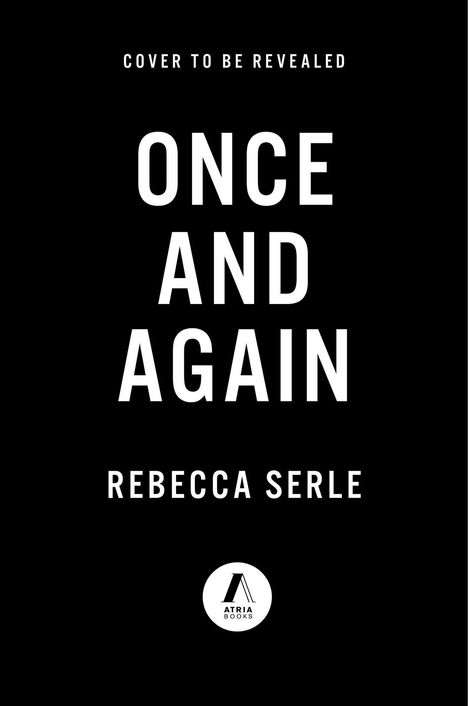 „COVER TO BE REVEALED“, „ONCE AND AGAIN“, „REBECCA SERLE“. Schwarzer Hintergrund, weißer Text, Logo Atria Books.
