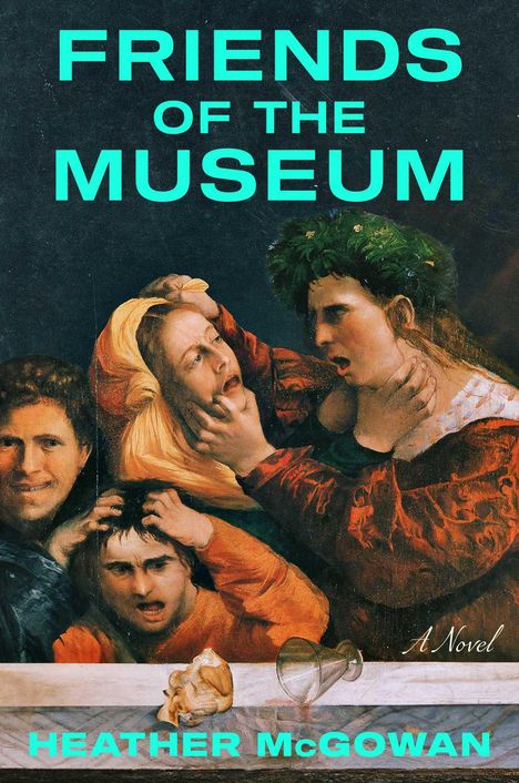 "FRIENDS OF THE MUSEUM", ein Roman von Heather McGowan. Ein dramatisches Gemälde zeigt emotional bewegte Gesichter.