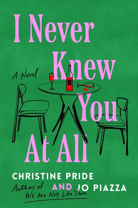 Titel: "I Never Knew You At All". Autoren: Christine Pride, Jo Piazza. Illustration: Tisch mit Flasche, Gläser und Stühlen.