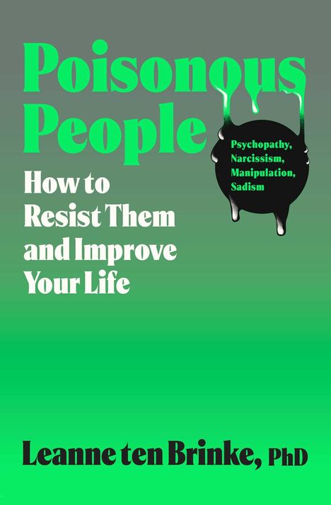 „Poisonous People: How to Resist Them and Improve Your Life“ steht oben. Unten „Leanne ten Brinke, PhD“. Illustration mit grünem Verlauf.