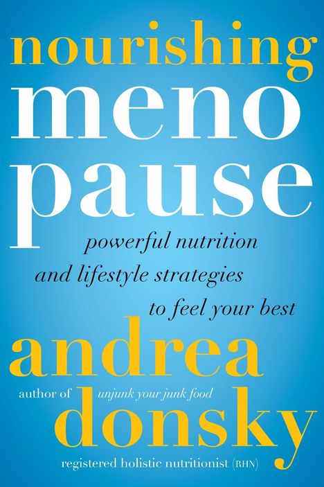 nourishing menopause, powerful nutrition and lifestyle strategies to feel your best, andrea donsky, registered holistic nutritionist.