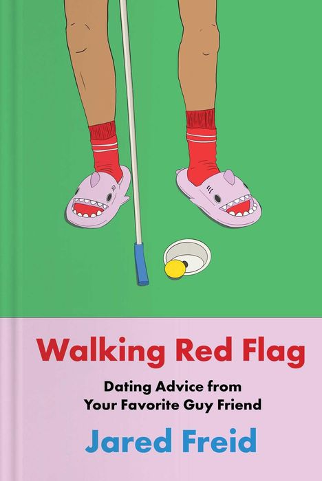 "Walking Red Flag. Dating Advice from Your Favorite Guy Friend. Jared Freid." Illustration: Beine in Hausschuhen, Golfloch.