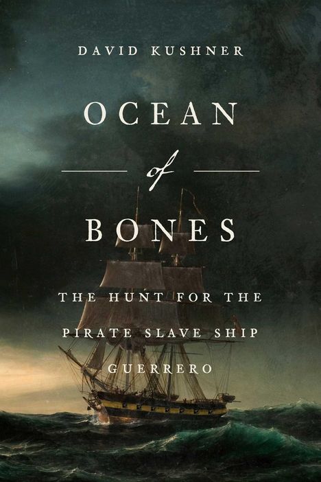 Text: "David Kushner, Ocean of Bones, The Hunt for the Pirate Slave Ship Guerrero." Ein Segelschiff auf stürmischer See.
