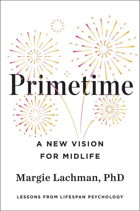 „Primetime: A New Vision for Midlife“ von Margie Lachman, PhD. Farbige Feuerwerkskörper im Hintergrund.