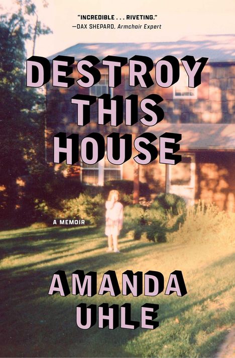 Texte: "DESTROY THIS HOUSE", "A MEMOIR", "AMANDA UHLE". Eine unscharfe Aufnahme eines Hauses und eines Kindes im Garten.