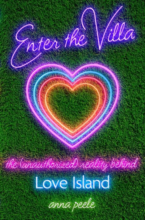 „Enter the Villa“, „the (unauthorized) reality behind Love Island“, „anna peele“. Neonherzen auf grünem Hintergrund.