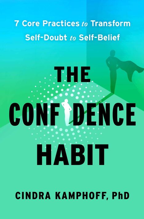 "7 Core Practices to Transform Self-Doubt to Self-Belief. THE CONFIDENCE HABIT. CINDA KAMPHOFF, PhD."  
Silhouette mit Umhang.
