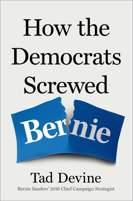 "How the Democrats Screwed Bernie"; zerrissener blauer Zettel; "Tad Devine"; "Bernie Sanders’ 2016 Chief Campaign Strategist".