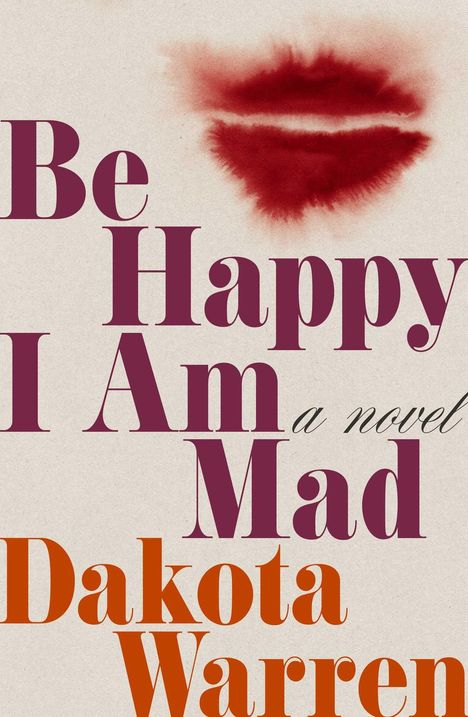 „Be Happy I Am Mad“ in großen Buchstaben, darüber rote Lippen wie ein Kussabdruck. Darunter „Dakota Warren“.