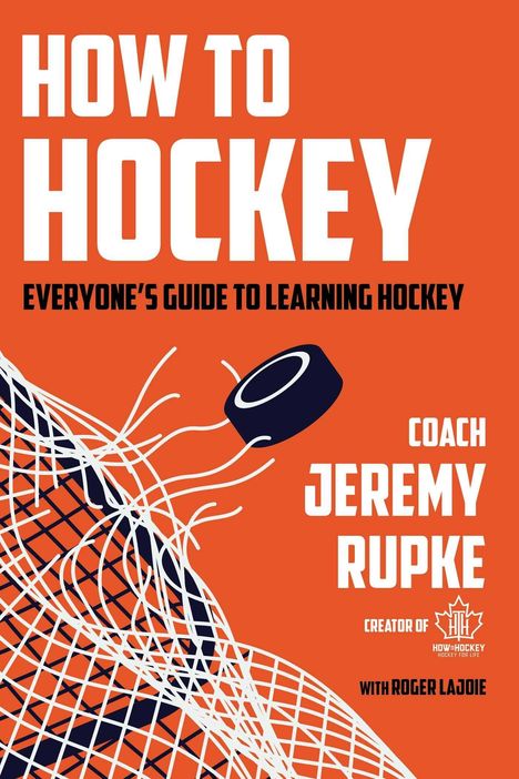"HOW TO HOCKEY: EVERYONE’S GUIDE TO LEARNING HOCKEY, Coach Jeremy Rupke with Roger Lajoie." Ein Puck fliegt ins Netz.
