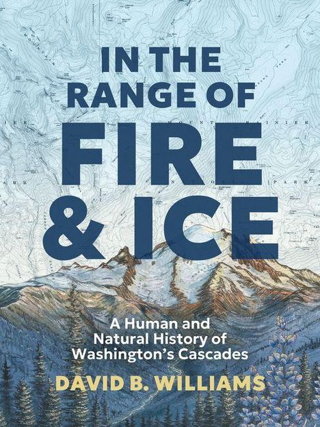 Text: "In the Range of Fire & Ice. A Human and Natural History of Washington's Cascades. David B. Williams." Gemälde: Berglandschaft.