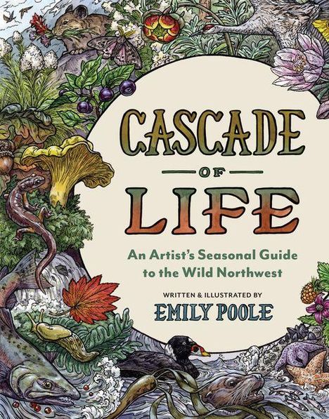 "CASCADE OF LIFE: An Artist’s Seasonal Guide to the Wild Northwest by Emily Poole." Illustration von Natur, Tieren und Pflanzen.
