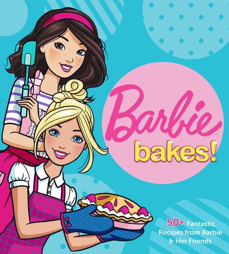 Mattel: Barbie Bakes: 50+ Fantastic Recipes from Barbie &amp; Her Friends, Buch