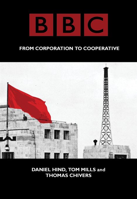 Text: "BBC", "FROM CORPORATION TO COOPERATIVE", "DANIEL HIND, TOM MILLS and THOMAS CHIVERS". Illustration: Gebäude, roter Fahne, Funkmast.