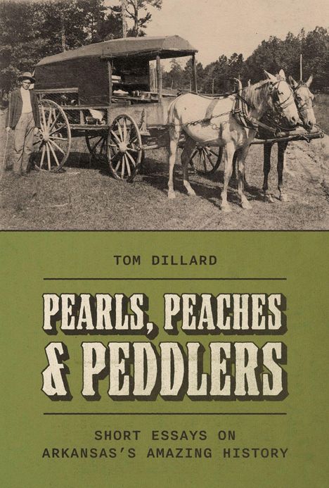 "Tom Dillard: Pearls, Peaches & Peddlers. Short essays on Arkansas's amazing history." Oben ein Wagen mit Pferden.