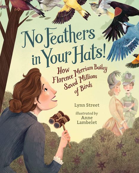 „No Feathers in Your Hats! How Florence Merriam Bailey Saved Millions of Birds.“ Frau mit Fernglas, Vögel und Frauen in historischer Kleidung.