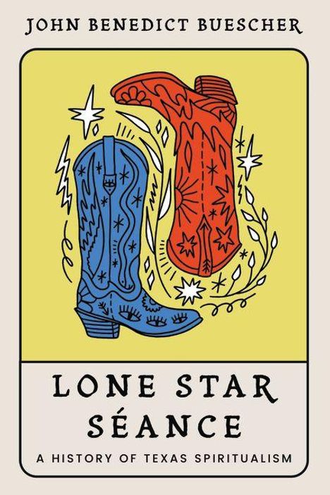 Text: "John Benedict Buescher", "Lone Star Séance", "A History of Texas Spiritualism". Zwei bunte Cowboy-Stiefel.