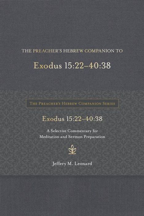 Jeffery M. Leonard: The Preacher's Hebrew Companion to Exodus 15:22--40:38: A Selective Commentary for Meditation and Sermon Preparation, Buch