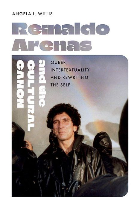 "ANGELA L. WILLIS. Reinaldo Arenas and the Cultural Canon. QUEER INTERTEXTUALITY AND REWRITING THE SELF." Porträt eines Mannes.
