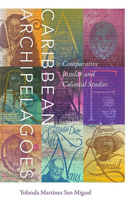 Text: "Caribbean Archipelagos, Comparative Insular and Colonial Studies, Yolanda Martínez San Miguel." Buntes, künstlerisches Cover.