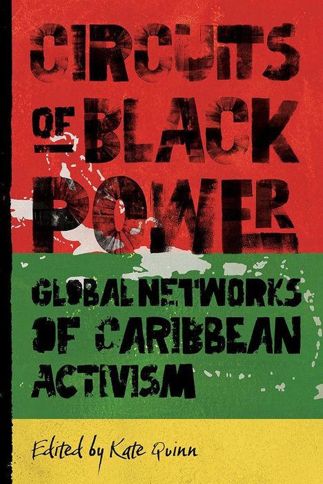 "CIRCUITS OF BLACK POWER: GLOBAL NETWORKS OF CARIBBEAN ACTIVISM, Edited by Kate Quinn." Rote, gelbe, grüne Streifen mit schwarzem Text.