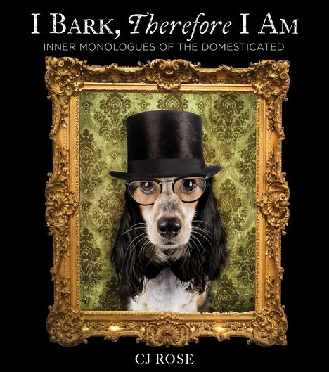 Der Text oben lautet „I Bark, Therefore I Am: Inner Monologues of the Domesticated“ von CJ Rose. Das Bild zeigt ein Hundeporträt.