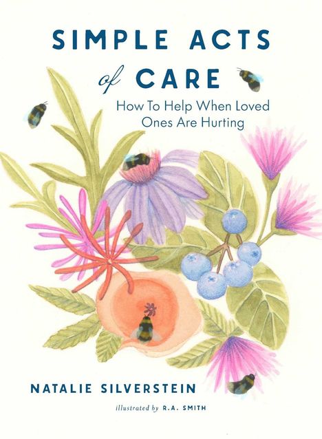 "Simple Acts of Care: How To Help When Loved Ones Are Hurting" von Natalie Silverstein; Illustration mit Blumen und Bienen.