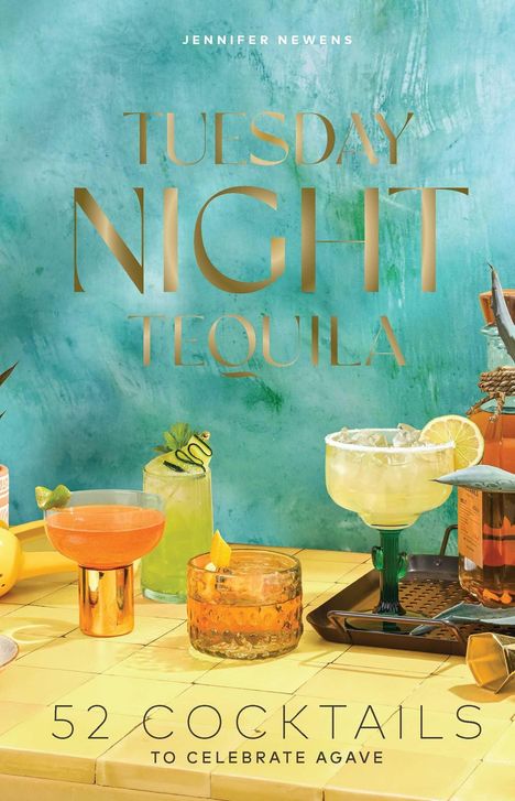 Text: "Tuesday Night Tequila", "52 Cocktails to Celebrate Agave". 

Farbige Cocktails auf einem gelben Tisch vor türkisfarbenem Hintergrund.