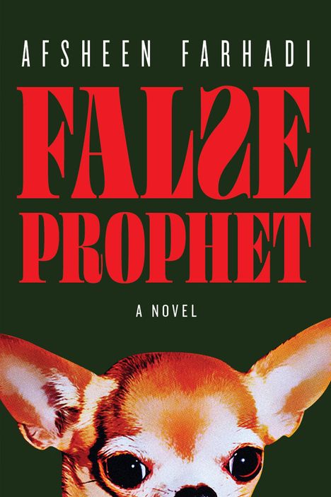 Text: "AFSHEEN FARHADI," "FALSE PROPHET," "A NOVEL." Illustration eines Chihuahua-Kopfes auf dunklem Hintergrund.