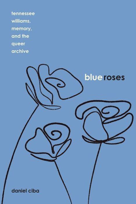 Links oben: "tennessee williams, memory, and the queer archive". Rechts: "blue roses". Unten: "daniel ciba". Linienrosen auf blau.