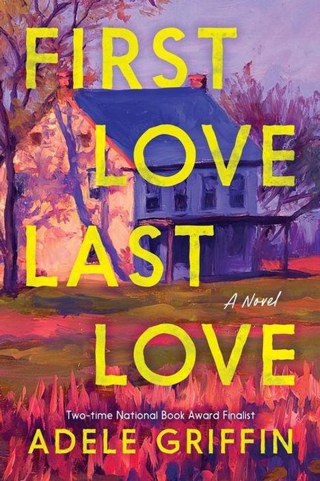 „FIRST LOVE LAST LOVE“, Titel und Autorin Adele Griffin sind auffällig. Illustration eines Hauses in lebendigen Farben.