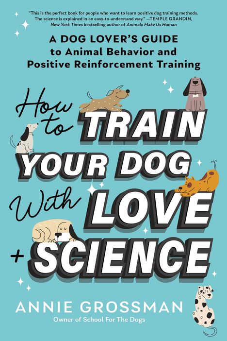 Annie Grossman: How to Train Your Dog with Love + Science, Buch