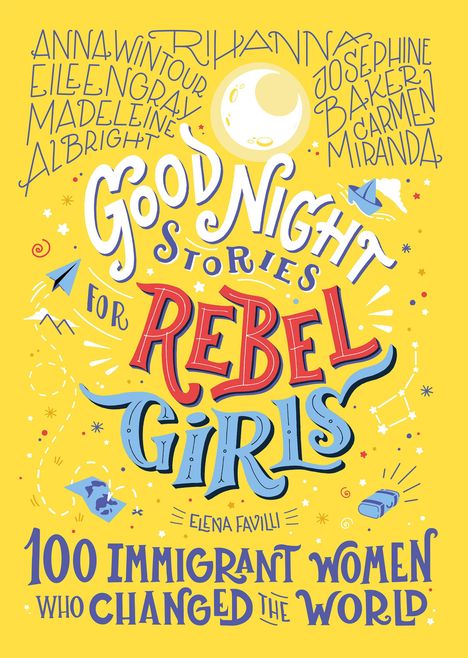 Elena Favilli: Good Night Stories for Rebel Girls - 100 Immigrant Women Who Changed the World, Buch