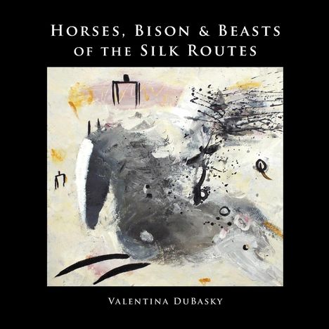 Valentina Dubasky: Horses, Bison &amp; Beasts of the Silk Routes, Buch